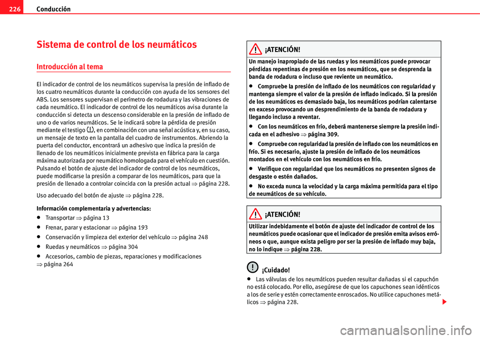 Seat Alhambra 2011  Manual del propietario (in Spanish) Conducción 226
Sistema de control de los neumáticos
Introducción al tema
El indicador de control de los neumáticos supervisa la presión de inflado de 
los cuatro neumáticos durante la conducció