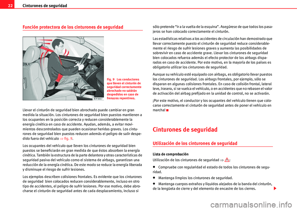 Seat Alhambra 2011  Manual del propietario (in Spanish) Cinturones de seguridad 22
Función protectora de los cinturones de seguridad
Llevar el cinturón de seguridad bien abrochado puede cambiar en gran 
medida la situación. Los cinturones de seguridad b
