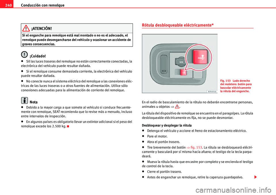 Seat Alhambra 2011 Manual del propietario (in Spanish) Conducción con remolque 240
¡ATENCIÓN!
Si el enganche para remolque está mal montado o no es el adecuado, el
remolque puede desengancharse del vehículo y ocasionar un accidente de
graves consec Seat Alhambra 2011 Manual del propietario (in Spanish) Conducción con remolque 240
¡ATENCIÓN!
Si el enganche para remolque está mal montado o no es el adecuado, el
remolque puede desengancharse del vehículo y ocasionar un accidente de
graves consec