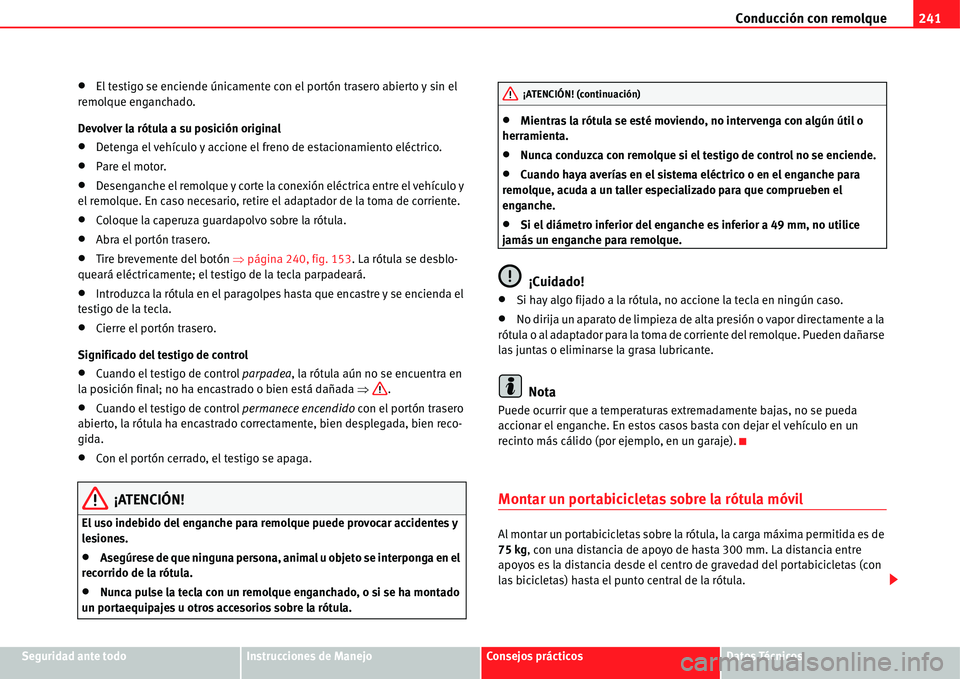 Seat Alhambra 2011  Manual del propietario (in Spanish) Conducción con remolque241
Seguridad ante todoInstrucciones de ManejoConsejos prácticosDatos Técnicos
�xEl testigo se enciende únicamente con el portón trasero abierto y sin el 
remolque engancha