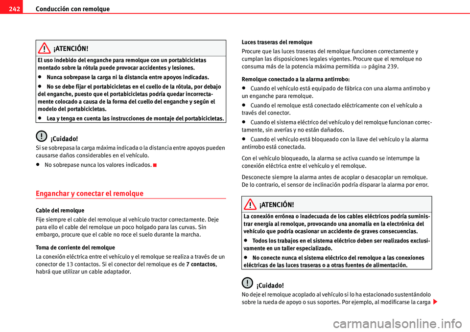 Seat Alhambra 2011  Manual del propietario (in Spanish) Conducción con remolque 242
¡ATENCIÓN!
El uso indebido del enganche para remolque con un portabicicletas 
montado sobre la rótula puede provocar accidentes y lesiones.
�xNunca sobrepase la carga n