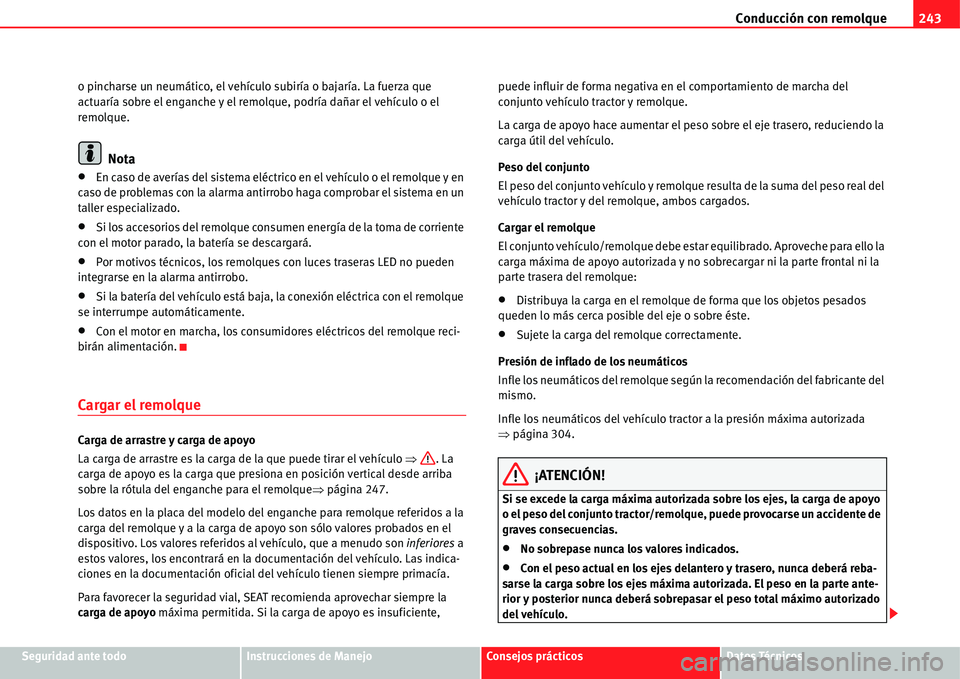 Seat Alhambra 2011  Manual del propietario (in Spanish) Conducción con remolque243
Seguridad ante todoInstrucciones de ManejoConsejos prácticosDatos Técnicos o pincharse un neumático, el vehículo subiría o bajaría. La fuerza que 
actuaría sobre el 