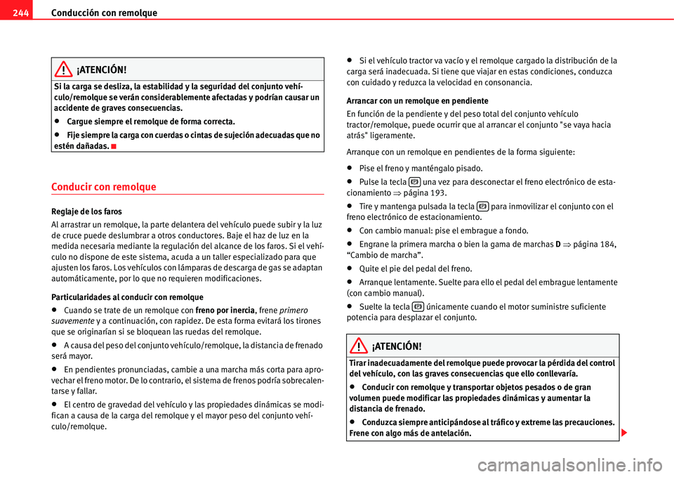 Seat Alhambra 2011  Manual del propietario (in Spanish) Conducción con remolque 244
¡ATENCIÓN!
Si la carga se desliza, la estabilidad y la seguridad del conjunto vehí-
culo/remolque se verán considerablemente afectadas y podrían causar un 
accidente 