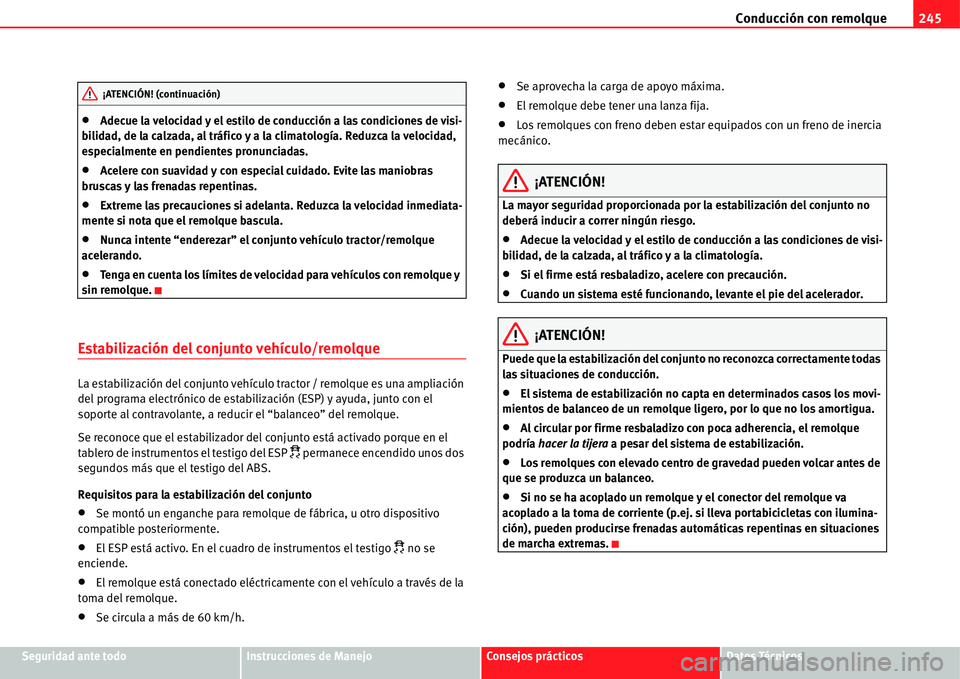 Seat Alhambra 2011  Manual del propietario (in Spanish) Conducción con remolque245
Seguridad ante todoInstrucciones de ManejoConsejos prácticosDatos Técnicos
�xAdecue la velocidad y el estilo de conducción a las condiciones de visi-
bilidad, de la calz