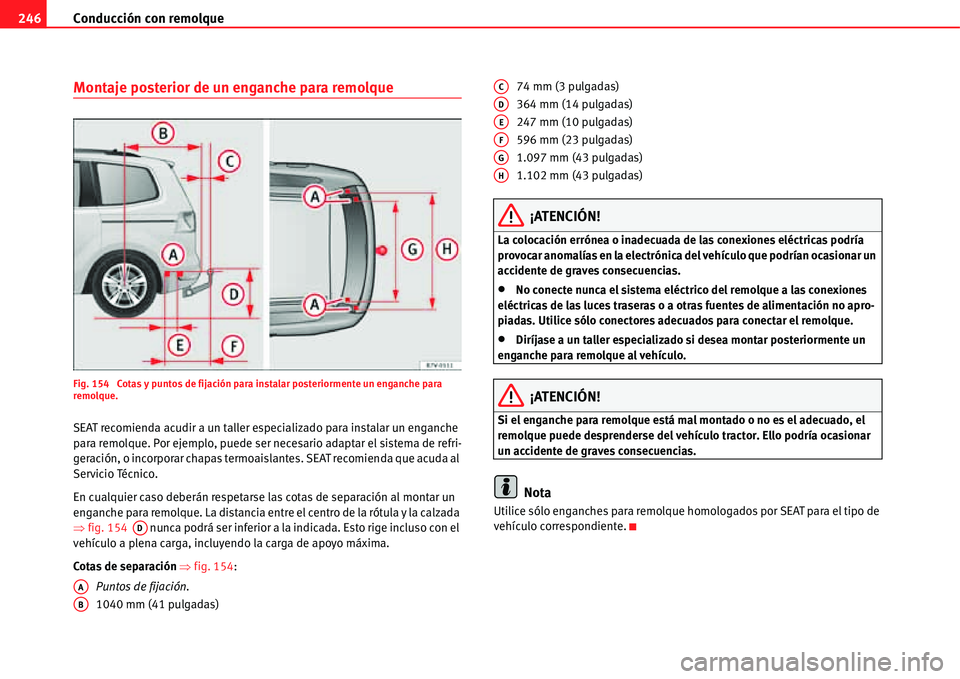 Seat Alhambra 2011  Manual del propietario (in Spanish) Conducción con remolque 246
Montaje posterior de un enganche para remolque
Fig. 154  Cotas y puntos de fijación para instalar posteriormente un enganche para 
remolque.
SEAT recomienda acudir a un t