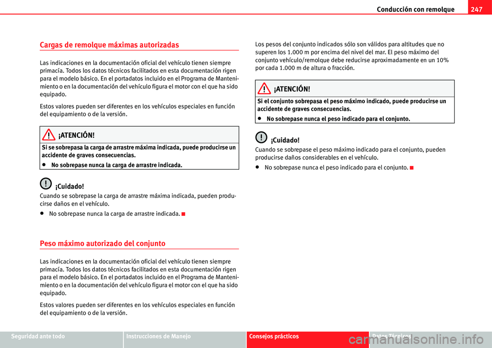 Seat Alhambra 2011  Manual del propietario (in Spanish) Conducción con remolque247
Seguridad ante todoInstrucciones de ManejoConsejos prácticosDatos Técnicos
Cargas de remolque máximas autorizadas
Las indicaciones en la documentación oficial del vehí