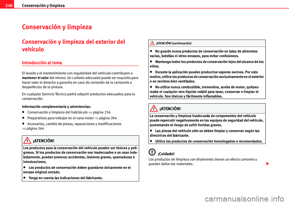 Seat Alhambra 2011  Manual del propietario (in Spanish) Conservación y limpieza 248
Conservación y limpieza
Conservación y limpieza del exterior del 
vehículo
Introducción al tema
El lavado y el mantenimiento con regularidad del vehículo contribuyen 