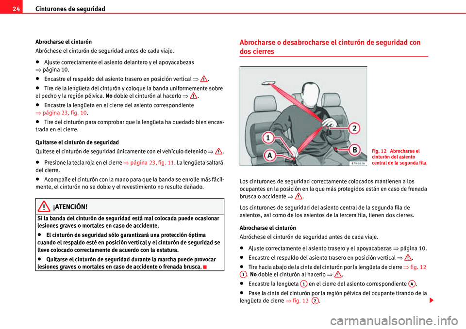 Seat Alhambra 2011  Manual del propietario (in Spanish) Cinturones de seguridad 24
Abrocharse el cinturón
Abróchese el cinturón de seguridad antes de cada viaje.
�xAjuste correctamente el asiento delantero y el apoyacabezas 
�Ÿpágina 10.
�xEncastre el
