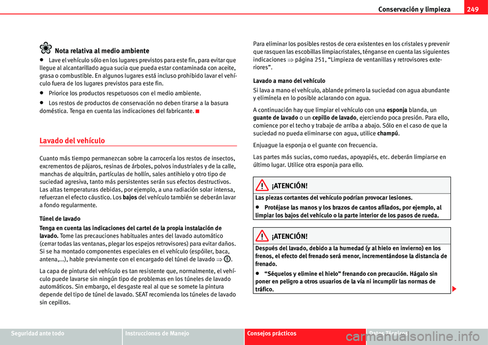 Seat Alhambra 2011  Manual del propietario (in Spanish) Conservación y limpieza249
Seguridad ante todoInstrucciones de ManejoConsejos prácticosDatos Técnicos
Nota relativa al medio ambiente
�xLave el vehículo sólo en los lugares previstos para este fi