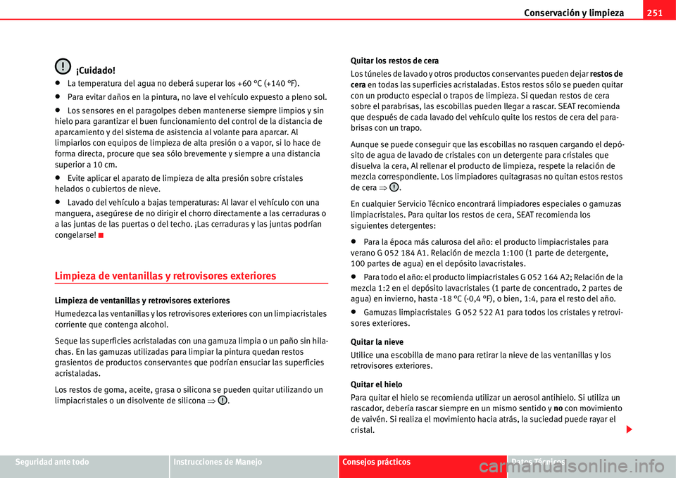 Seat Alhambra 2011  Manual del propietario (in Spanish) Conservación y limpieza251
Seguridad ante todoInstrucciones de ManejoConsejos prácticosDatos Técnicos
¡Cuidado!
�xLa temperatura del agua no deberá superar los +60 °C (+140 °F).
�xPara evitar d