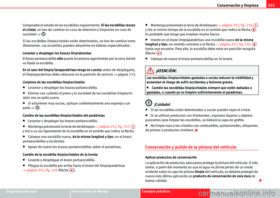 Seat Alhambra 2011  Manual del propietario (in Spanish) Conservación y limpieza253
Seguridad ante todoInstrucciones de ManejoConsejos prácticosDatos Técnicos Compruebe el estado de las escobillas regularmente. Si las escobillas rascan 
el cristal, se ha