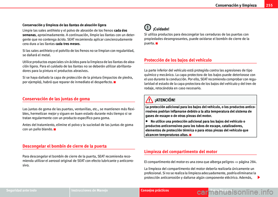 Seat Alhambra 2011  Manual del propietario (in Spanish) Conservación y limpieza255
Seguridad ante todoInstrucciones de ManejoConsejos prácticosDatos Técnicos Conservación y limpieza de las llantas de aleación ligera
Limpie las sales antihielo y el pol