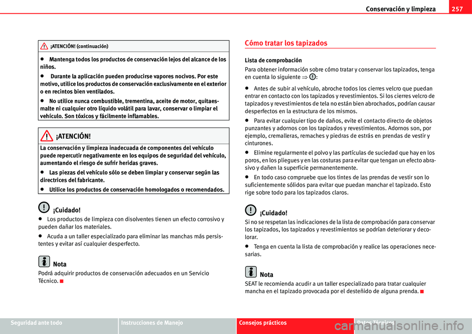 Seat Alhambra 2011  Manual del propietario (in Spanish) Conservación y limpieza257
Seguridad ante todoInstrucciones de ManejoConsejos prácticosDatos Técnicos
�xMantenga todos los productos de conservación lejos del alcance de los 
niños.
�x Durante la