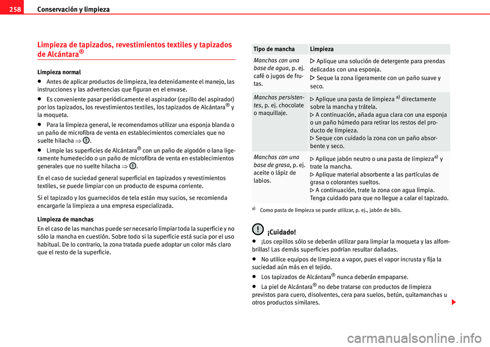 Seat Alhambra 2011  Manual del propietario (in Spanish) Conservación y limpieza 258
Limpieza de tapizados, revestimientos textiles y tapizados 
de Alcántara®
Limpieza normal
�xAntes de aplicar productos de limpieza, lea detenidamente el manejo, las 
ins