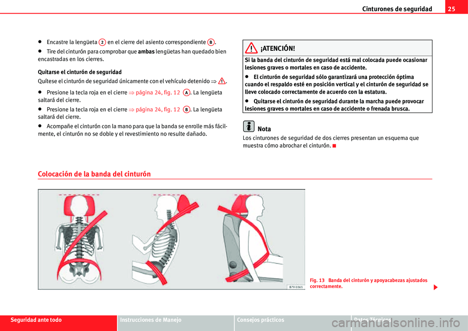 Seat Alhambra 2011  Manual del propietario (in Spanish) Cinturones de seguridad25
Seguridad ante todoInstrucciones de ManejoConsejos prácticosDatos Técnicos
�xEncastre la lengüeta   en el cierre del asiento correspondiente  .
�xTire del cinturón para c