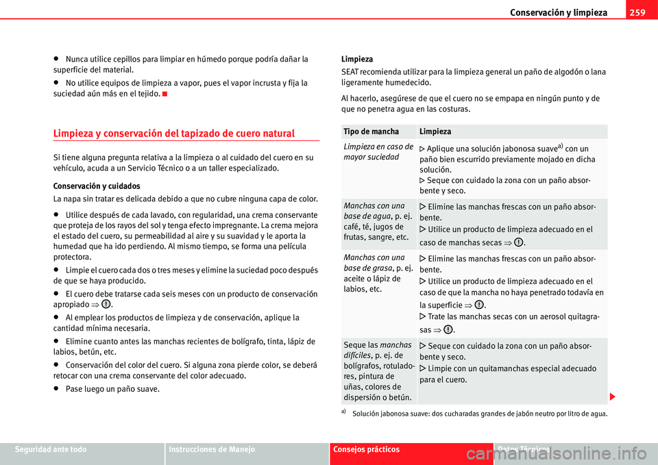 Seat Alhambra 2011  Manual del propietario (in Spanish) Conservación y limpieza259
Seguridad ante todoInstrucciones de ManejoConsejos prácticosDatos Técnicos
�xNunca utilice cepillos para limpiar en húmedo porque podría dañar la 
superficie del mater