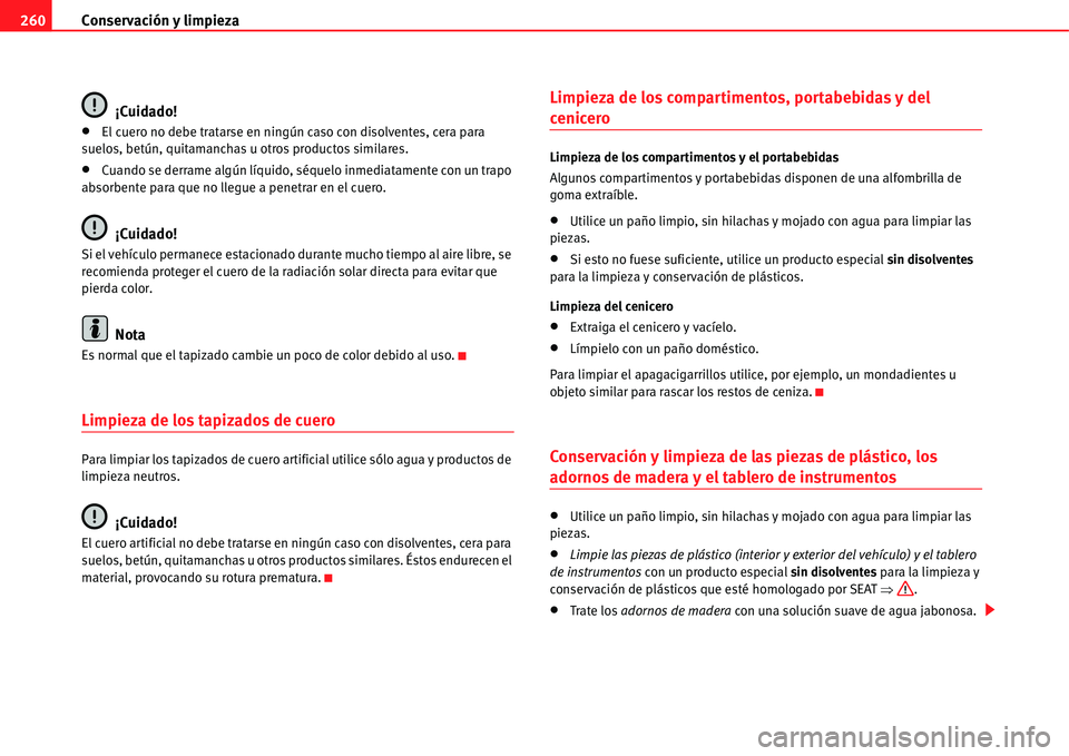 Seat Alhambra 2011  Manual del propietario (in Spanish) Conservación y limpieza 260
¡Cuidado!
�xEl cuero no debe tratarse en ningún caso con disolventes, cera para 
suelos, betún, quitamanchas u otros productos similares.
�xCuando se derrame algún lí