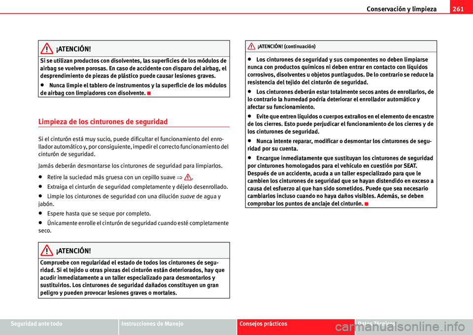 Seat Alhambra 2011  Manual del propietario (in Spanish) Conservación y limpieza261
Seguridad ante todoInstrucciones de ManejoConsejos prácticosDatos Técnicos
¡ATENCIÓN!
Si se utilizan productos con disolventes, las superficies de los módulos de 
airb