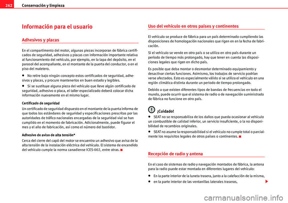 Seat Alhambra 2011  Manual del propietario (in Spanish) Conservación y limpieza 262
Información para el usuario
Adhesivos y placas
En el compartimento del motor, algunas piezas incorporan de fábrica certifi-
cados de seguridad, adhesivos y placas con in
