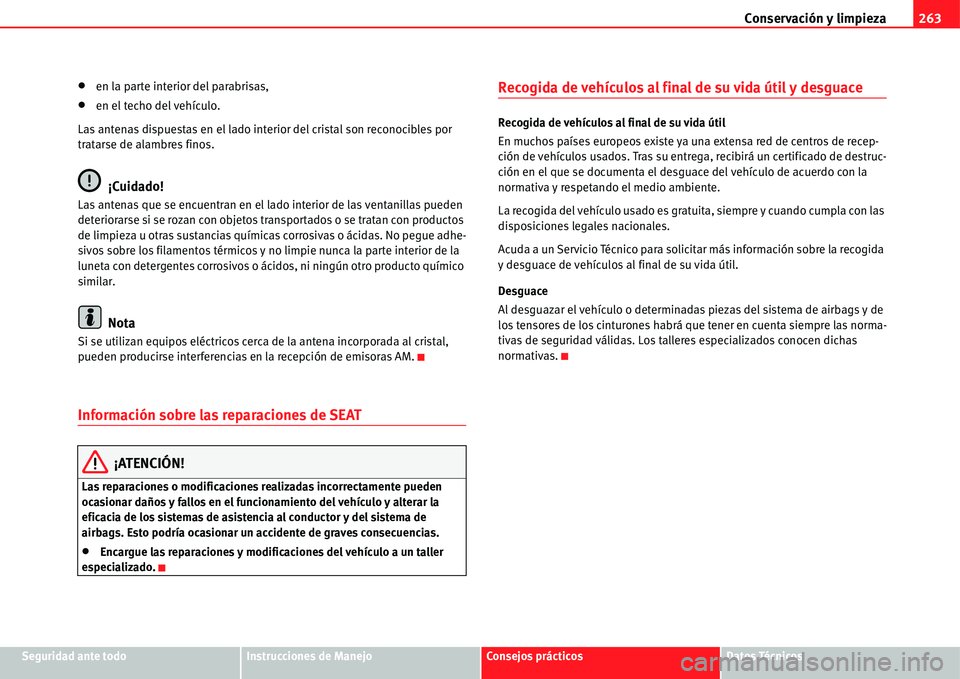 Seat Alhambra 2011  Manual del propietario (in Spanish) Conservación y limpieza263
Seguridad ante todoInstrucciones de ManejoConsejos prácticosDatos Técnicos
�xen la parte interior del parabrisas,
�xen el techo del vehículo.
Las antenas dispuestas en e