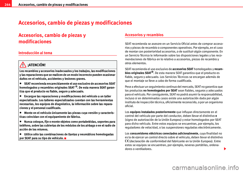 Seat Alhambra 2011  Manual del propietario (in Spanish) Accesorios, cambio de piezas y modificaciones 264
Accesorios, cambio de piezas y modificaciones
Accesorios, cambio de piezas y 
modificaciones
Introducción al tema
¡ATENCIÓN!
Los recambios y acceso