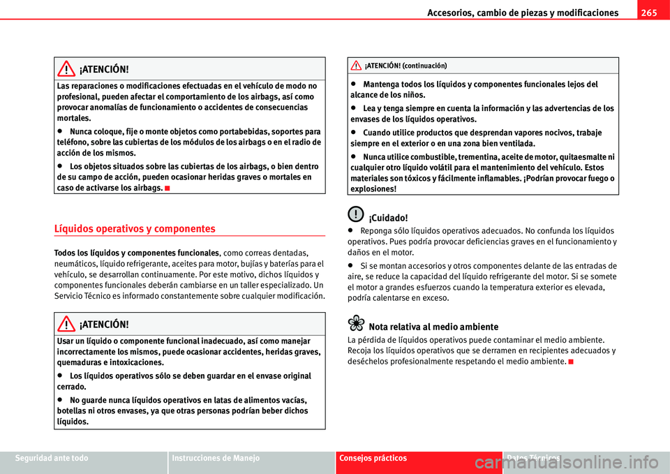 Seat Alhambra 2011  Manual del propietario (in Spanish) Accesorios, cambio de piezas y modificaciones265
Seguridad ante todoInstrucciones de ManejoConsejos prácticosDatos Técnicos
¡ATENCIÓN!
Las reparaciones o modificaciones efectuadas en el vehículo 