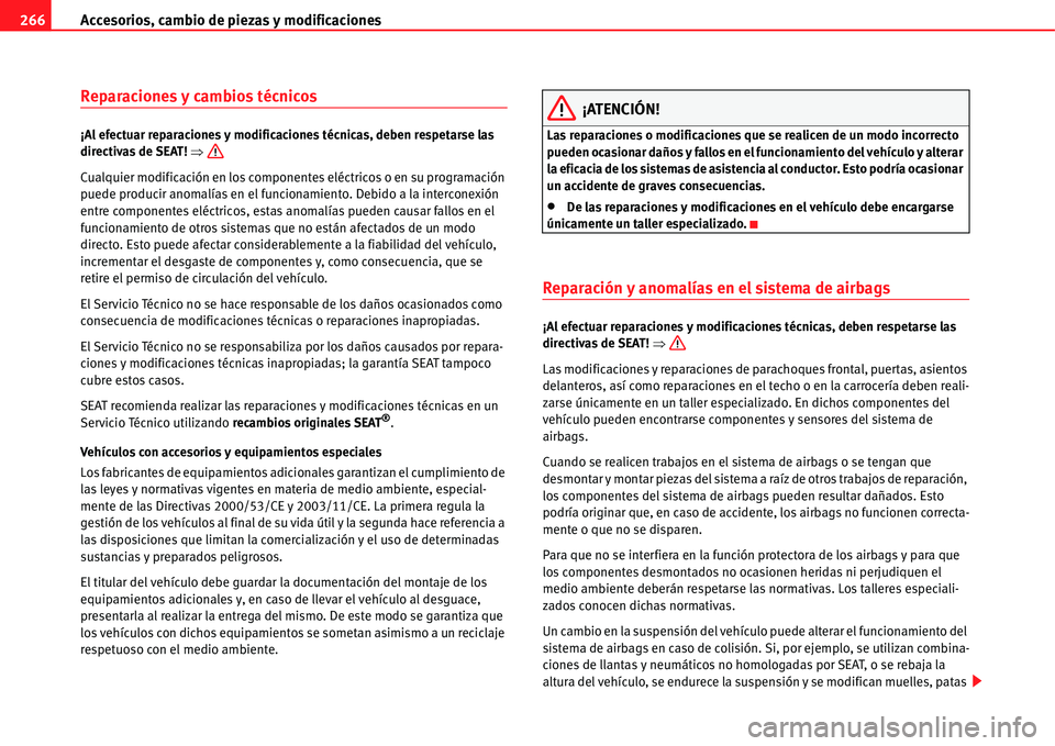 Seat Alhambra 2011  Manual del propietario (in Spanish) Accesorios, cambio de piezas y modificaciones 266
Reparaciones y cambios técnicos
¡Al efectuar reparaciones y modificaciones técnicas, deben respetarse las 
directivas de SEAT! �Ÿ
Cualquier modifi