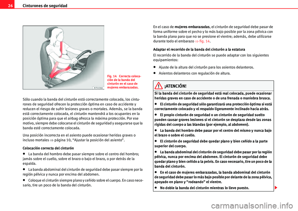 Seat Alhambra 2011  Manual del propietario (in Spanish) Cinturones de seguridad 26
Sólo cuando la banda del cinturón está correctamente colocada, los cintu-
rones de seguridad ofrecen la protección óptima en caso de accidente y 
reducen el riesgo de s