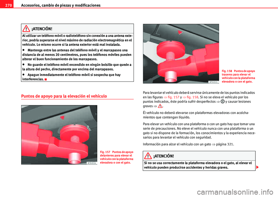 Seat Alhambra 2011 Manual del propietario (in Spanish) Accesorios, cambio de piezas y modificaciones 270
¡ATENCIÓN!
Al utilizar un teléfono móvil o radioteléfono sin conexión a una antena exte-
rior, podría superarse el nivel máximo de radiación Seat Alhambra 2011 Manual del propietario (in Spanish) Accesorios, cambio de piezas y modificaciones 270
¡ATENCIÓN!
Al utilizar un teléfono móvil o radioteléfono sin conexión a una antena exte-
rior, podría superarse el nivel máximo de radiación