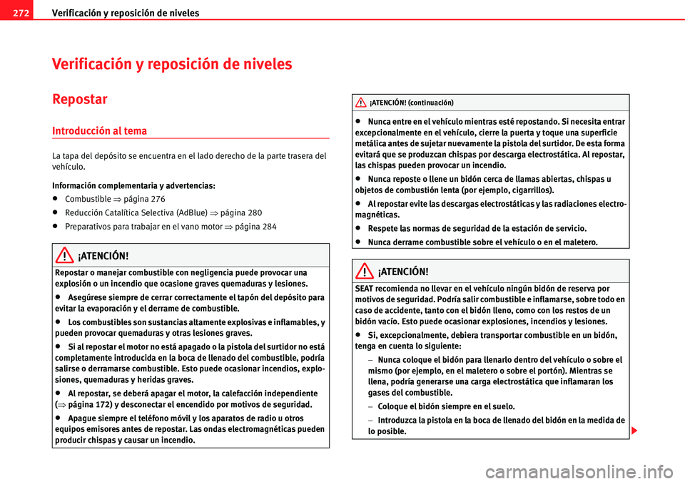 Seat Alhambra 2011  Manual del propietario (in Spanish) Verificación y reposición de niveles 272
Verificación y reposición de niveles
Repostar
Introducción al tema
La tapa del depósito se encuentra en el lado derecho de la parte trasera del 
vehícul