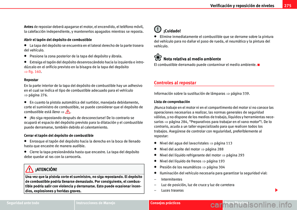 Seat Alhambra 2011  Manual del propietario (in Spanish) Verificación y reposición de niveles275
Seguridad ante todoInstrucciones de ManejoConsejos prácticosDatos Técnicos Antes de repostar deberá apagarse el motor, el encendido, el teléfono móvil, 
