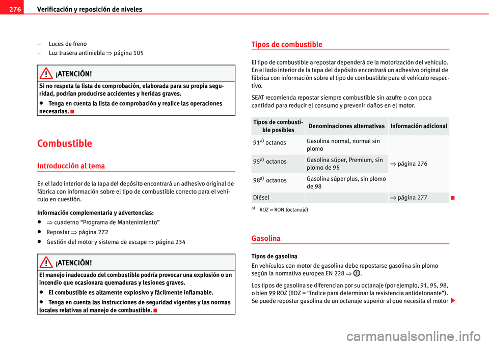 Seat Alhambra 2011  Manual del propietario (in Spanish) Verificación y reposición de niveles 276
–Luces de freno
– Luz trasera antiniebla �Ÿpágina 105
¡ATENCIÓN!
Si no respeta la lista de comprobación, elaborada para su propia segu-
ridad, podr