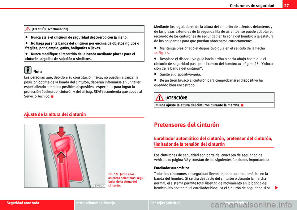 Seat Alhambra 2011  Manual del propietario (in Spanish) Cinturones de seguridad27
Seguridad ante todoInstrucciones de ManejoConsejos prácticosDatos Técnicos
�xNunca aleje el cinturón de seguridad del cuerpo con la mano.
�xNo haga pasar la banda del cint