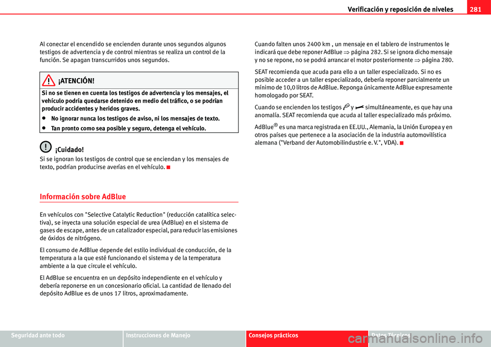 Seat Alhambra 2011  Manual del propietario (in Spanish) Verificación y reposición de niveles281
Seguridad ante todoInstrucciones de ManejoConsejos prácticosDatos Técnicos Al conectar el encendido se encienden durante unos segundos algunos 
testigos de 