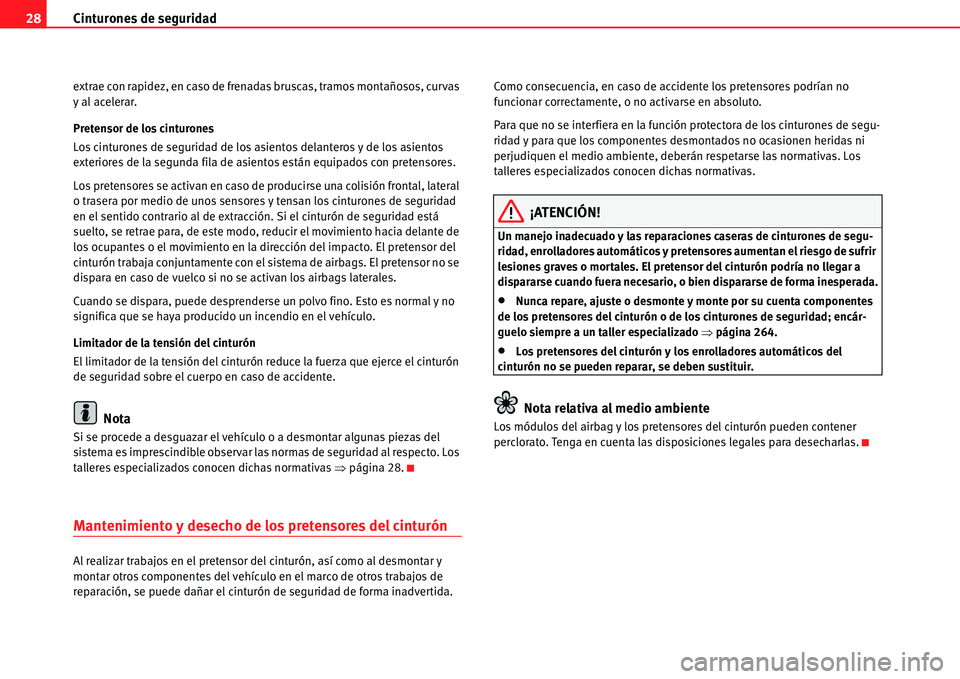 Seat Alhambra 2011  Manual del propietario (in Spanish) Cinturones de seguridad 28
extrae con rapidez, en caso de frenadas bruscas, tramos montañosos, curvas 
y al acelerar.
Pretensor de los cinturones
Los cinturones de seguridad de los asientos delantero