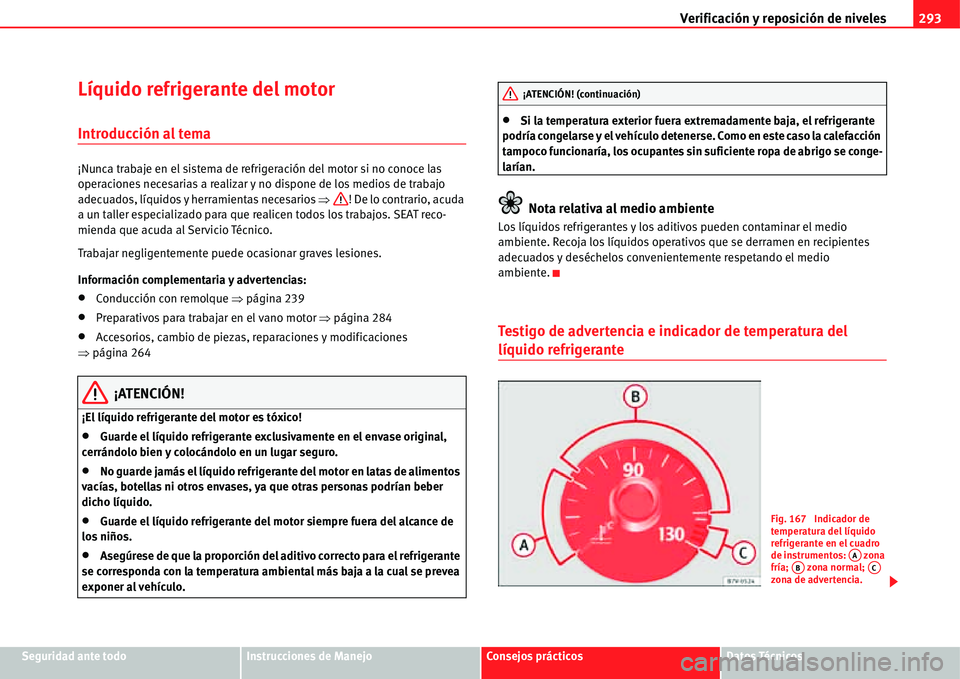 Seat Alhambra 2011  Manual del propietario (in Spanish) Verificación y reposición de niveles293
Seguridad ante todoInstrucciones de ManejoConsejos prácticosDatos Técnicos
Líquido refrigerante del motor
Introducción al tema
¡Nunca trabaje en el siste