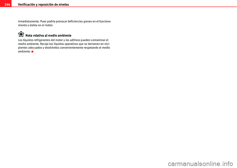 Seat Alhambra 2011  Manual del propietario (in Spanish) Verificación y reposición de niveles 296
inmediatamente. Pues podría provocar deficiencias graves en el funciona-
miento y daños en el motor.
Nota relativa al medio ambiente
Los líquidos refriger