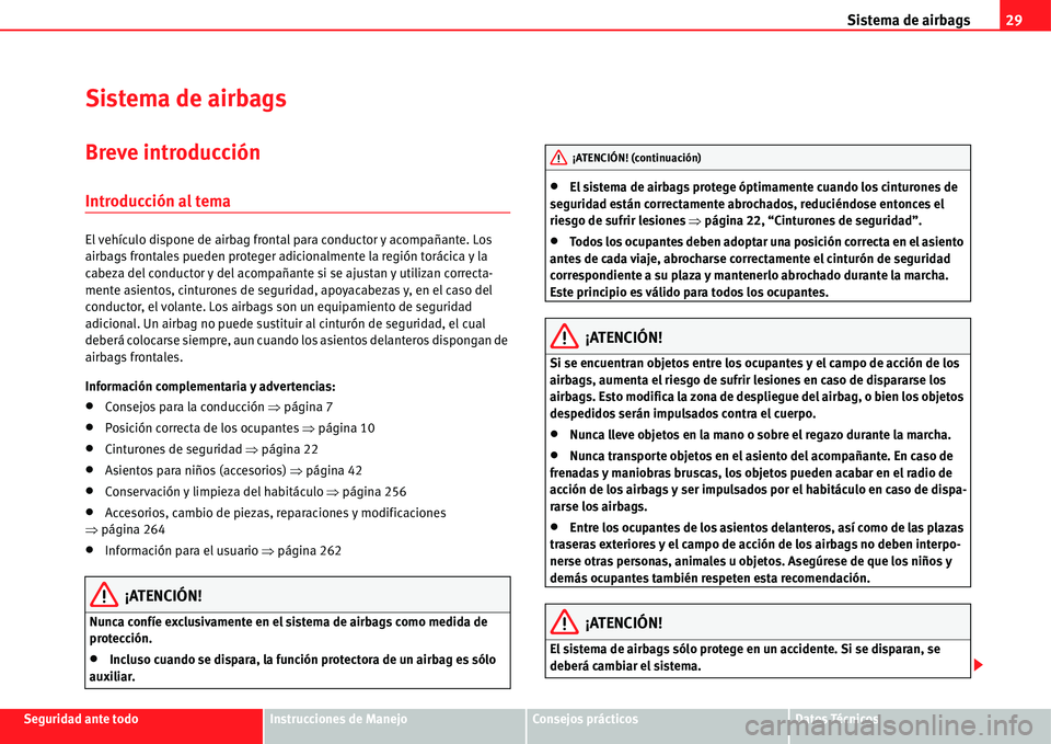 Seat Alhambra 2011  Manual del propietario (in Spanish) Sistema de airbags29
Seguridad ante todoInstrucciones de ManejoConsejos prácticosDatos Técnicos
Sistema de airbags
Breve introducción
Introducción al tema
El vehículo dispone de airbag frontal pa