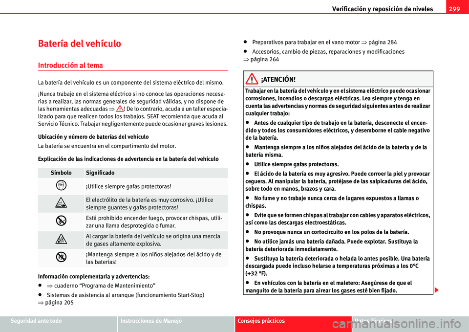 Seat Alhambra 2011 Manual del propietario (in Spanish) Verificación y reposición de niveles299
Seguridad ante todoInstrucciones de ManejoConsejos prácticosDatos Técnicos
Batería del vehículo
Introducción al tema
La batería del vehículo es un comp Seat Alhambra 2011 Manual del propietario (in Spanish) Verificación y reposición de niveles299
Seguridad ante todoInstrucciones de ManejoConsejos prácticosDatos Técnicos
Batería del vehículo
Introducción al tema
La batería del vehículo es un comp