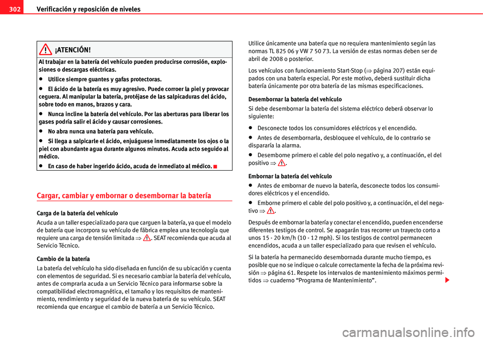 Seat Alhambra 2011  Manual del propietario (in Spanish) Verificación y reposición de niveles 302
¡ATENCIÓN!
Al trabajar en la batería del vehículo pueden producirse corrosión, explo-
siones o descargas eléctricas.
�xUtilice siempre guantes y gafas 