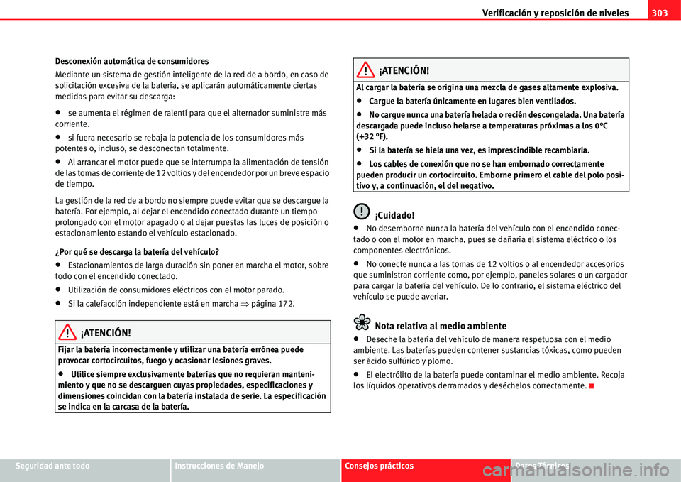 Seat Alhambra 2011  Manual del propietario (in Spanish) Verificación y reposición de niveles303
Seguridad ante todoInstrucciones de ManejoConsejos prácticosDatos Técnicos Desconexión automática de consumidores
Mediante un sistema de gestión intelige