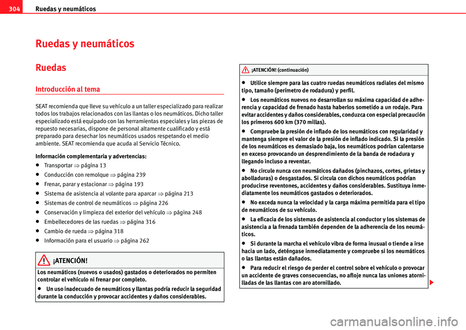 Seat Alhambra 2011  Manual del propietario (in Spanish) Ruedas y neumáticos 304
Ruedas y neumáticos
Ruedas
Introducción al tema
SEAT recomienda que lleve su vehículo a un taller especializado para realizar 
todos los trabajos relacionados con las llant