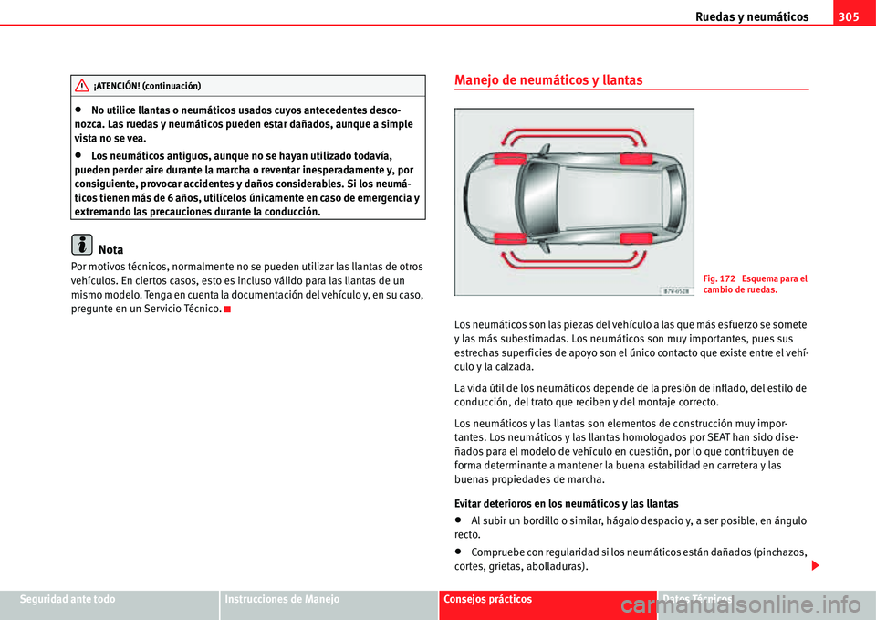 Seat Alhambra 2011  Manual del propietario (in Spanish) Ruedas y neumáticos305
Seguridad ante todoInstrucciones de ManejoConsejos prácticosDatos Técnicos
�xNo utilice llantas o neumáticos usados cuyos antecedentes desco-
nozca. Las ruedas y neumáticos