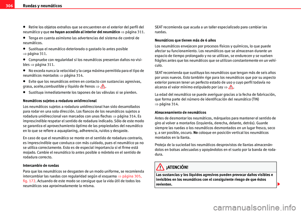 Seat Alhambra 2011  Manual del propietario (in Spanish) Ruedas y neumáticos 306
�xRetire los objetos extraños que se encuentren en el exterior del perfil del 
neumático y que no hayan accedido al interior del neumático �Ÿpágina 311.
�xTenga en cuenta