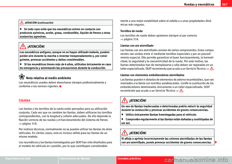 Seat Alhambra 2011  Manual del propietario (in Spanish) Ruedas y neumáticos307
Seguridad ante todoInstrucciones de ManejoConsejos prácticosDatos Técnicos
�xEn todo caso evite que los neumáticos entren en contacto con 
productos químicos, aceite, grasa