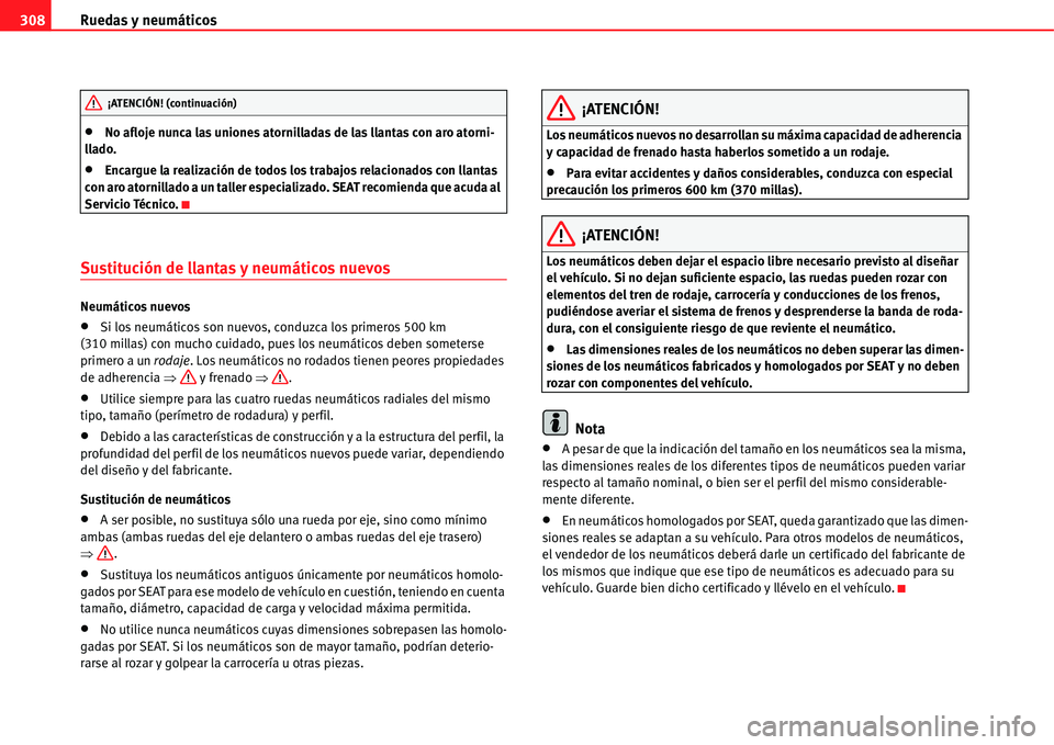 Seat Alhambra 2011  Manual del propietario (in Spanish) Ruedas y neumáticos 308
�xNo afloje nunca las uniones atornilladas de las llantas con aro atorni-
llado.
�xEncargue la realización de todos los trabajos relacionados con llantas 
con aro atornillado