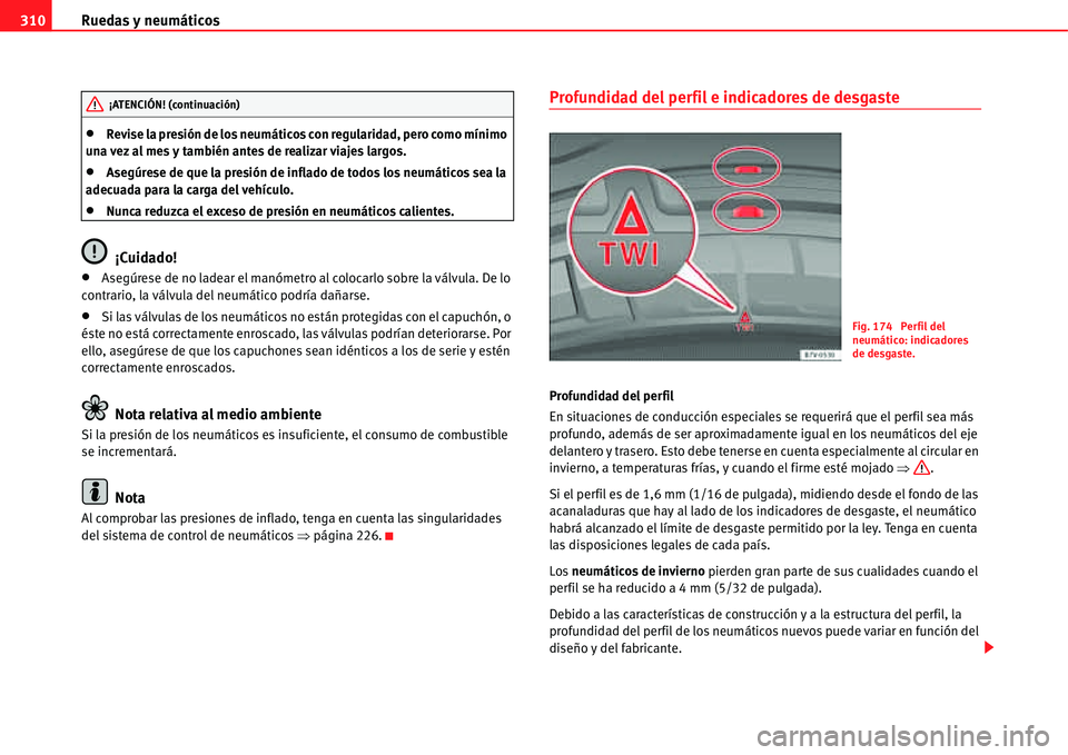 Seat Alhambra 2011  Manual del propietario (in Spanish) Ruedas y neumáticos 310
�xRevise la presión de los neumáticos con regularidad, pero como mínimo 
una vez al mes y también antes de realizar viajes largos.
�xAsegúrese de que la presión de infla