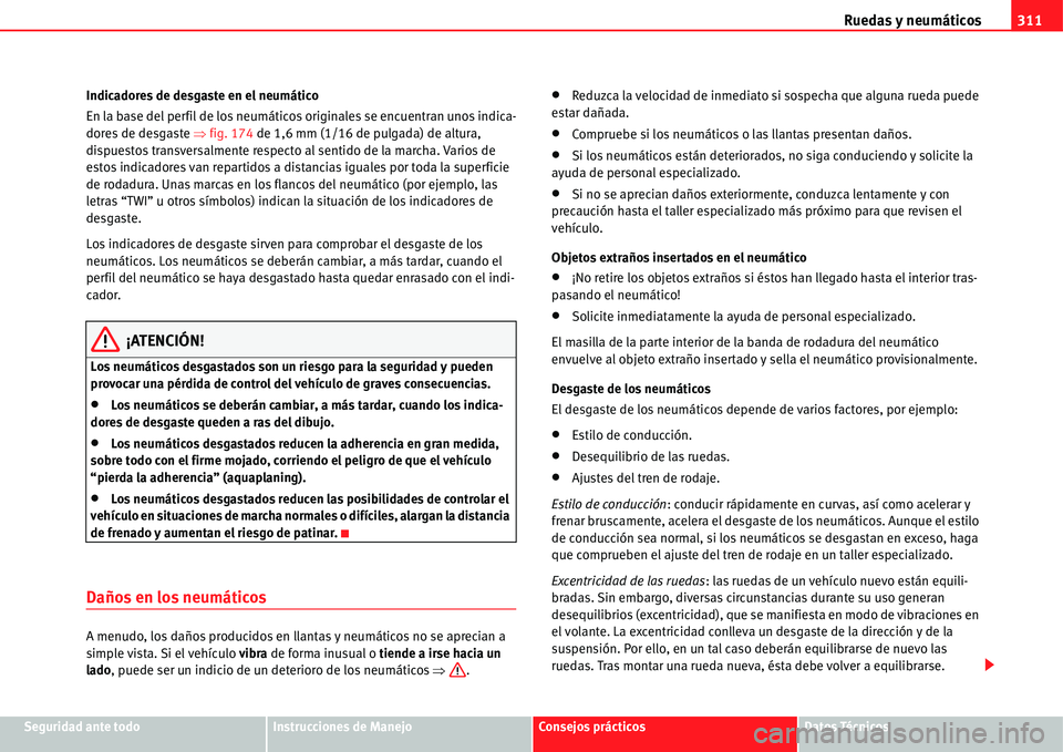 Seat Alhambra 2011  Manual del propietario (in Spanish) Ruedas y neumáticos311
Seguridad ante todoInstrucciones de ManejoConsejos prácticosDatos Técnicos Indicadores de desgaste en el neumático
En la base del perfil de los neumáticos originales se enc