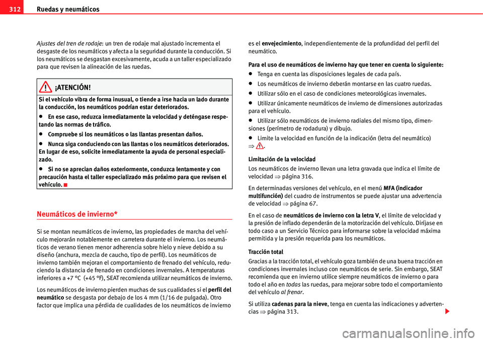 Seat Alhambra 2011  Manual del propietario (in Spanish) Ruedas y neumáticos 312
Ajustes del tren de rodaje: un tren de rodaje mal ajustado incrementa el 
desgaste de los neumáticos y afecta a la seguridad durante la conducción. Si 
los neumáticos se de