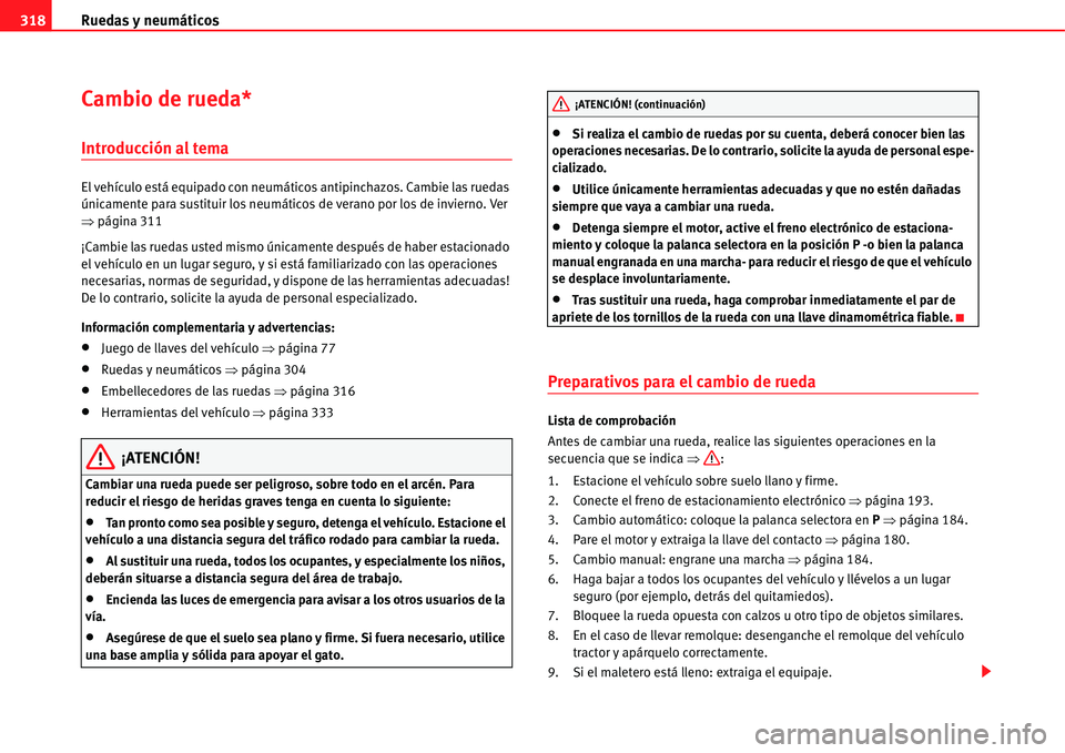 Seat Alhambra 2011  Manual del propietario (in Spanish) Ruedas y neumáticos 318
Cambio de rueda*
Introducción al tema
El vehículo está equipado con neumáticos antipinchazos. Cambie las ruedas 
únicamente para sustituir los neumáticos de verano por l